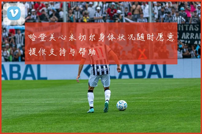 哈登关心米切尔身体状况随时愿意提供支持与帮助