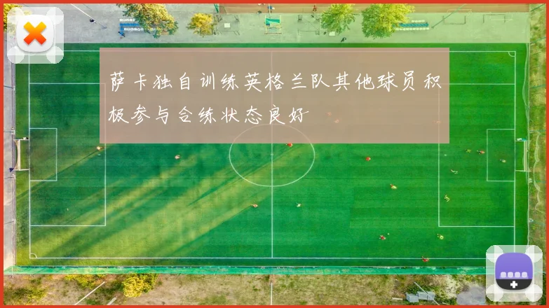 萨卡独自训练英格兰队其他球员积极参与合练状态良好